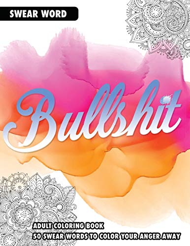 BULLSHIT: An Adult Coloring Book: 50 Swear Words To Color Your Anger Away von Independently published