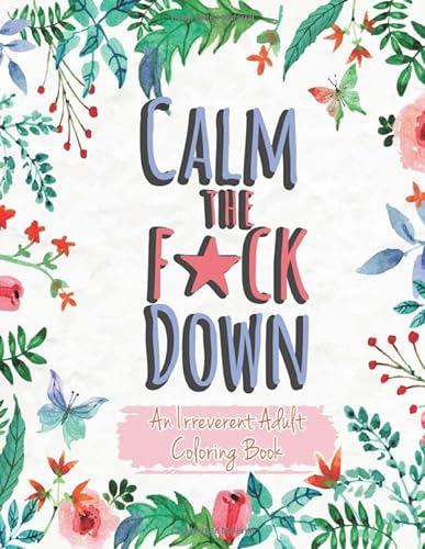 Calm the F*ck Down: An Irreverent Adult Coloring Book: 50 Swear Words Coloring Pages For Adults