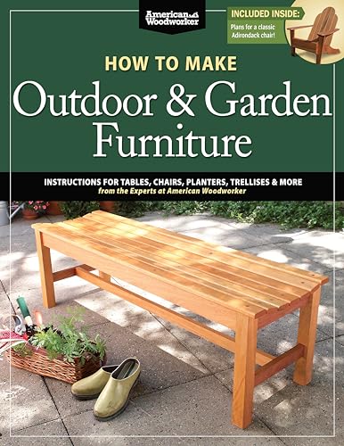 How to Make Outdoor & Garden Furniture: Instructions for Tables, Chairs, Planters, Trellises & More: Instructions for Tables, Chairs, Planters, ... Woodworker (American Woodworker (Paperback))