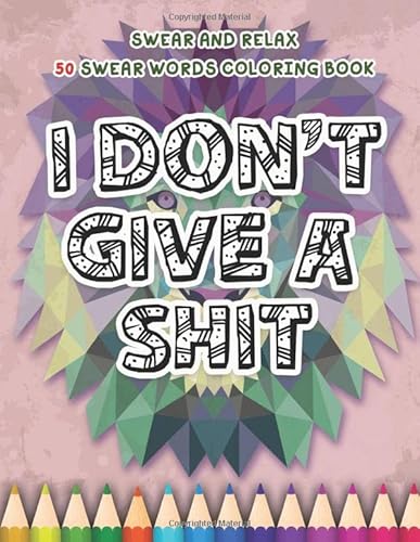 I Don't Give A Shit: Swear And Relax: 50 Swear Words To Color Your Anger Away