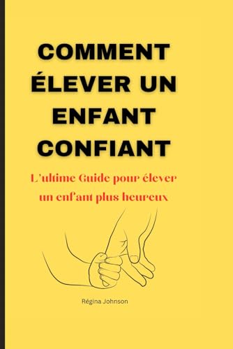 COMMENT ÉLEVER UN ENFANT CONFIANT: L'ultime Guide pour élever un enfant plus heureux von Independently published
