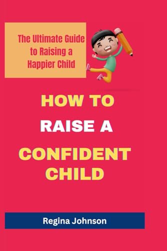HOW TO RAISE A CONFIDENT CHILD: The Ultimate Guide to Raising a Happier Child von Independently published