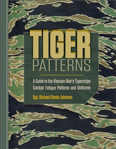 Tiger Patterns: A Guide to the Vietnam Wars Tigerstripe Combat Fatigue Patterns and Uniforms: A Guide to the Vietnam War's Tigerstripe Combat Fatigue ... Uniforms (Schiffer Military/Aviation History)