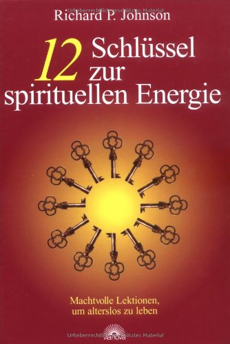 12 Schlüssel zur spirituellen Energie. Machtvolle Lektionen, um alterslos zu leben von Via Nova