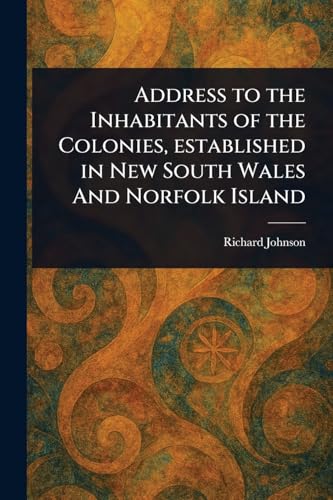 Address to the Inhabitants of the Colonies, Established in New South Wales And Norfolk Island von Anson Street Press