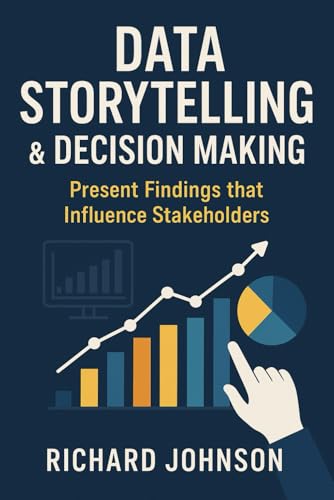 Data Storytelling & Decision Making: Present Findings that Influence Stakeholders von Independently published