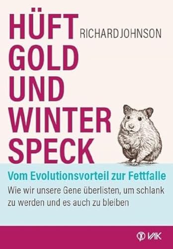 Hüftgold und Winterspeck - vom Evolutionsvorteil zur Fettfalle: Wie wir unsere Gene überlisten, um schlank zu werden und es auch zu bleiben von VAK Verlags GmbH