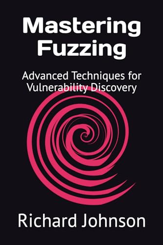 Mastering Fuzzing: Advanced Techniques for Vulnerability Discovery von Independently published