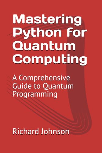 Mastering Python for Quantum Computing: A Comprehensive Guide to Quantum Programming von Independently published