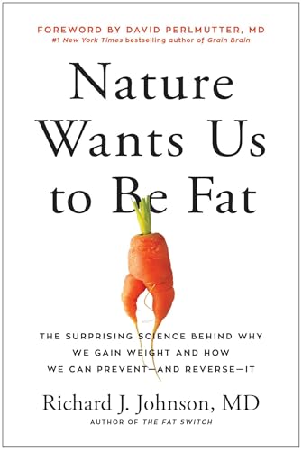 Nature Wants Us to Be Fat: The Surprising Science Behind Why We Gain Weight and How We Can Prevent--and Reverse--It Nature Wants Us to Be Fat: The Surprising Science Behind Why We Gain Weight and How We Can Prevent--and Reverse--It