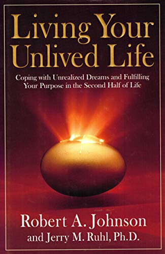 Living Your Unlived Life: Coping With Unrealized Dreams and Fulfilling Your Purpose in the Second Half of Life