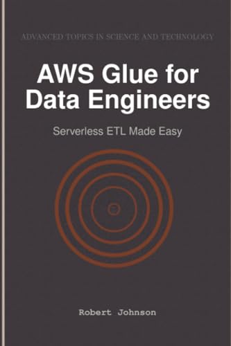 AWS Glue for Data Engineers: Serverless ETL Made Easy AWS Glue for Data Engineers: Serverless ETL Made Easy von HiTeX Press