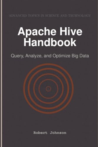 Apache Hive Handbook: Query, Analyze, and Optimize Big Data Apache Hive Handbook: Query, Analyze, and Optimize Big Data von HiTeX Press