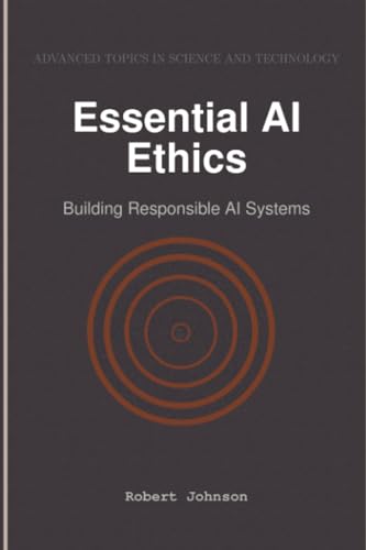 Essential AI Ethics: Building Responsible AI Systems Essential AI Ethics: Building Responsible AI Systems von HiTeX Press