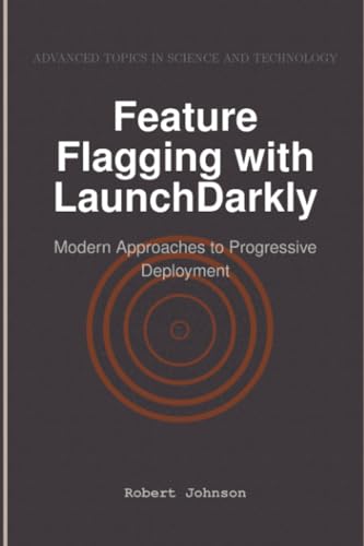Feature Flagging with LaunchDarkly: Modern Approaches to Progressive Deployment Feature Flagging with LaunchDarkly: Modern Approaches to Progressive Deployment von HiTeX Press