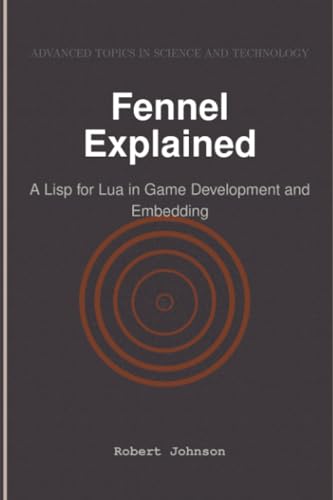 Fennel Explained: A Lisp for Lua in Game Development and Embedding Fennel Explained: A Lisp for Lua in Game Development and Embedding von HiTeX Press