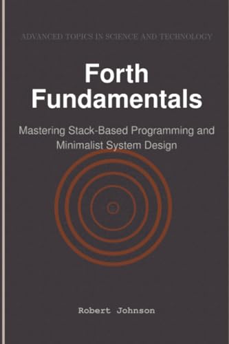 Forth Fundamentals: Mastering Stack-Based Programming and Minimalist System Design Forth Fundamentals: Mastering Stack-Based Programming and Minimalist System Design von HiTeX Press