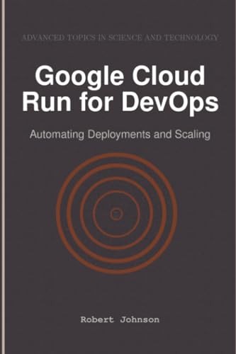 Google Cloud Run for DevOps: Automating Deployments and Scaling von HiTeX Press