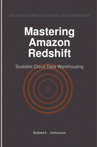 Mastering Amazon Redshift: Scalable Cloud Data Warehousing Mastering Amazon Redshift: Scalable Cloud Data Warehousing von HiTeX Press