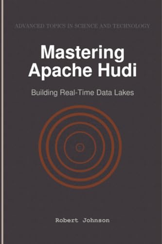 Mastering Apache Hudi: Building Real-Time Data Lakes Mastering Apache Hudi: Building Real-Time Data Lakes von HiTeX Press
