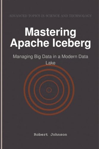 Mastering Apache Iceberg: Managing Big Data in a Modern Data Lake Mastering Apache Iceberg: Managing Big Data in a Modern Data Lake von HiTeX Press