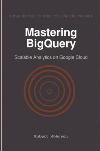 Mastering BigQuery: Scalable Analytics on Google Cloud Mastering BigQuery: Scalable Analytics on Google Cloud von HiTeX Press