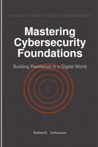 Mastering Cybersecurity Foundations: Building Resilience in a Digital World von HiTeX Press