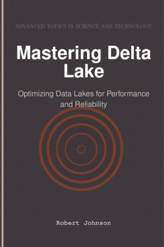 Mastering Delta Lake: Optimizing Data Lakes for Performance and Reliability Mastering Delta Lake: Optimizing Data Lakes for Performance and Reliability von HiTeX Press