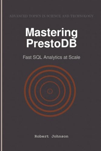 Mastering PrestoDB: Fast SQL Analytics at Scale Mastering PrestoDB: Fast SQL Analytics at Scale von HiTeX Press