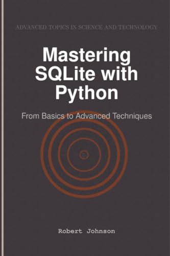 Mastering SQLite with Python: From Basics to Advanced Techniques Mastering SQLite with Python: From Basics to Advanced Techniques von HiTeX Press