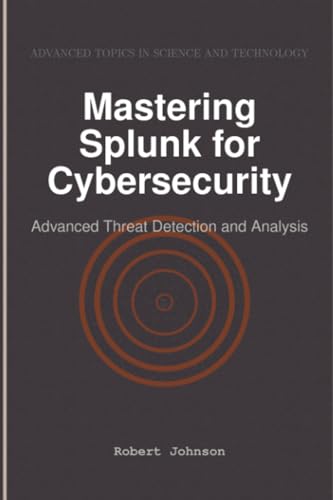 Mastering Splunk for Cybersecurity: Advanced Threat Detection and Analysis Mastering Splunk for Cybersecurity: Advanced Threat Detection and Analysis von HiTeX Press