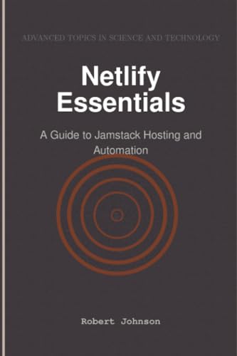 Netlify Essentials: A Guide to Jamstack Hosting and Automation Netlify Essentials: A Guide to Jamstack Hosting and Automation von HiTeX Press