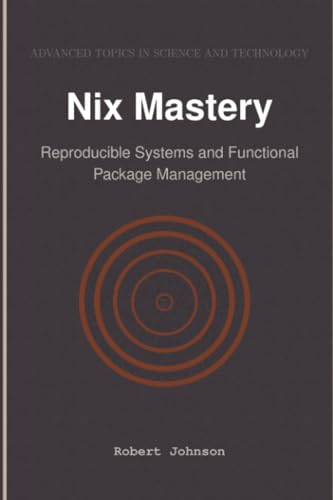 Nix Mastery: Reproducible Systems and Functional Package Management Nix Mastery: Reproducible Systems and Functional Package Management von HiTeX Press