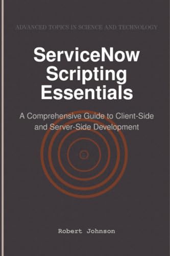 ServiceNow Scripting Essentials: A Comprehensive Guide to Client-Side and Server-Side Development ServiceNow Scripting Essentials: A Comprehensive Guide to Client-Side and Server-Side Development von HiTeX Press