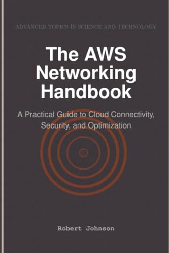The AWS Networking Handbook: A Practical Guide to Cloud Connectivity, Security, and Optimization The AWS Networking Handbook: A Practical Guide to Cloud Connectivity, Security, and Optimization von HiTeX Press