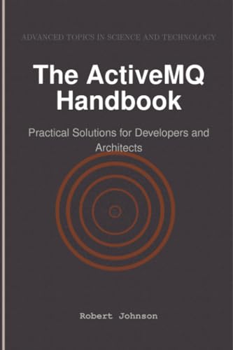 The ActiveMQ Handbook: Practical Solutions for Developers and Architects The ActiveMQ Handbook: Practical Solutions for Developers and Architects von HiTeX Press