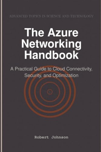 The Azure Networking Handbook: A Practical Guide to Cloud Connectivity, Security, and Optimization The Azure Networking Handbook: A Practical Guide to Cloud Connectivity, Security, and Optimization von HiTeX Press