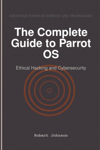 The Complete Guide to Parrot OS: Ethical Hacking and Cybersecurity The Complete Guide to Parrot OS: Ethical Hacking and Cybersecurity von HiTeX Press