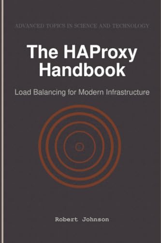 The HAProxy Handbook: Load Balancing for Modern Infrastructure von HiTeX Press
