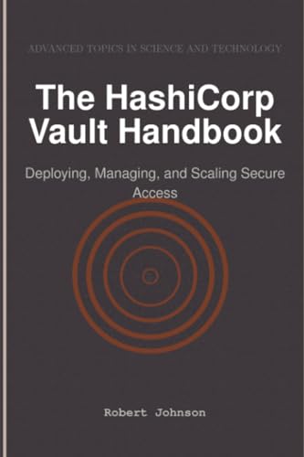 The HashiCorp Vault Handbook: Deploying, Managing, and Scaling Secure Access The HashiCorp Vault Handbook: Deploying, Managing, and Scaling Secure Access von HiTeX Press