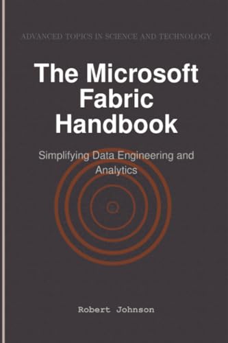 The Microsoft Fabric Handbook: Simplifying Data Engineering and Analytics The Microsoft Fabric Handbook: Simplifying Data Engineering and Analytics von HiTeX Press