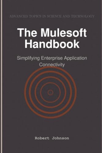 The Mulesoft Handbook: Simplifying Enterprise Application Connectivity The Mulesoft Handbook: Simplifying Enterprise Application Connectivity von HiTeX Press