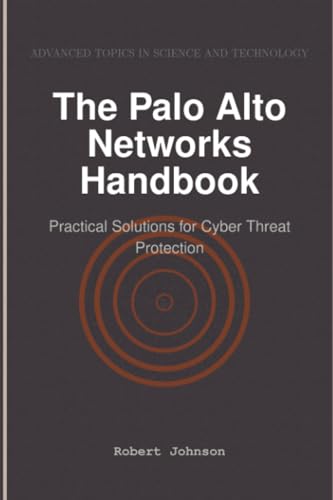 The Palo Alto Networks Handbook: Practical Solutions for Cyber Threat Protection The Palo Alto Networks Handbook: Practical Solutions for Cyber Threat Protection von HiTeX Press