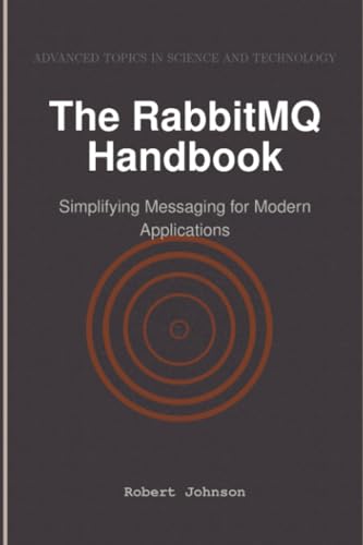 The RabbitMQ Handbook: Simplifying Messaging for Modern Applications The RabbitMQ Handbook: Simplifying Messaging for Modern Applications von HiTeX Press