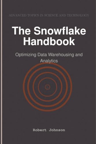 The Snowflake Handbook: Optimizing Data Warehousing and Analytics The Snowflake Handbook: Optimizing Data Warehousing and Analytics von HiTeX Press