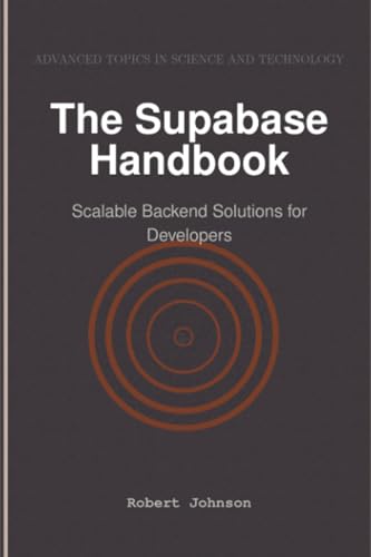 The Supabase Handbook: Scalable Backend Solutions for Developers The Supabase Handbook: Scalable Backend Solutions for Developers von HiTeX Press