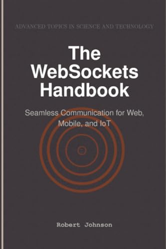 The WebSockets Handbook: Seamless Communication for Web, Mobile, and IoT The WebSockets Handbook: Seamless Communication for Web, Mobile, and IoT von HiTeX Press