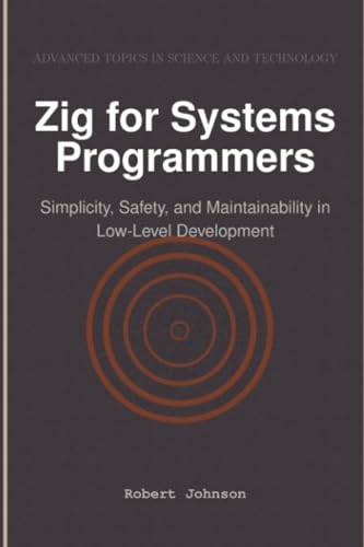 Zig for Systems Programmers: Simplicity, Safety, and Maintainability in Low-Level Development Zig for Systems Programmers: Simplicity, Safety, and Maintainability in Low-Level Development von HiTeX Press
