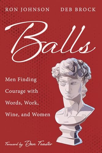 Balls: Men Finding Courage with Words, Work, Wine, and Women von Wipf and Stock