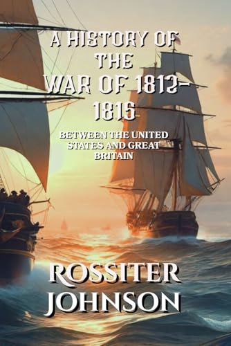 A History of the War of 1812 - 1815: Between the United States and Great Britain A History of the War of 1812 - 1815: Between the United States and Great Britain von Crown and Anchor Publishing